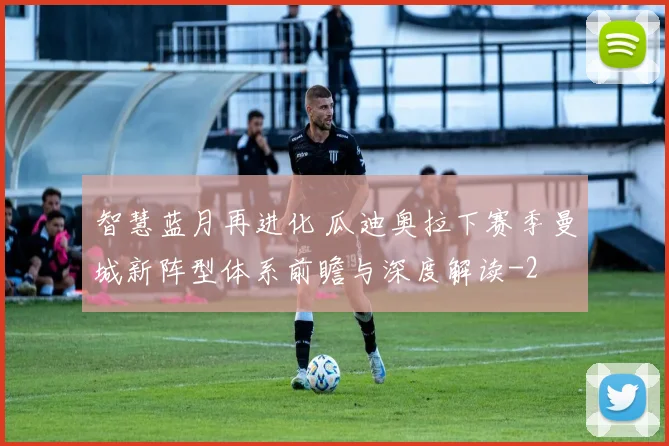 智慧蓝月再进化 瓜迪奥拉下赛季曼城新阵型体系前瞻与深度解读
